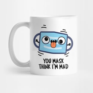 You Mask Think I'm Mad Funny Mask Pun Mug